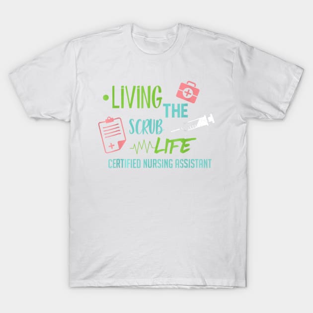 Living The Scrub Life Cna Nurse Certified Proud Passion T-Shirt by jrgenbode